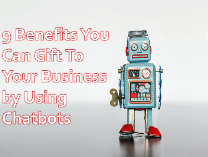 9 Benefits You Can Gift To Your Business by Using Chatbots