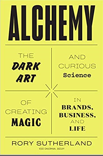 Alchemy The Dark Art and Curious Science of Creating Magic in Brands, Business, and Life - Rory Sutherland